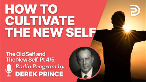 The Old Self and the New Self 4 of 5 - How to Cultivate the New Self