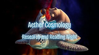 Aether Cosmology - Research & Reading Night