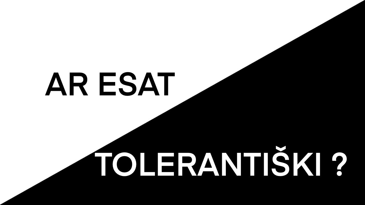 AR ESATE TOLERANTIŠKI?