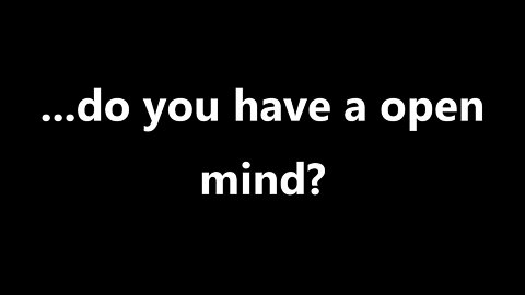 ...do you have a open mind?