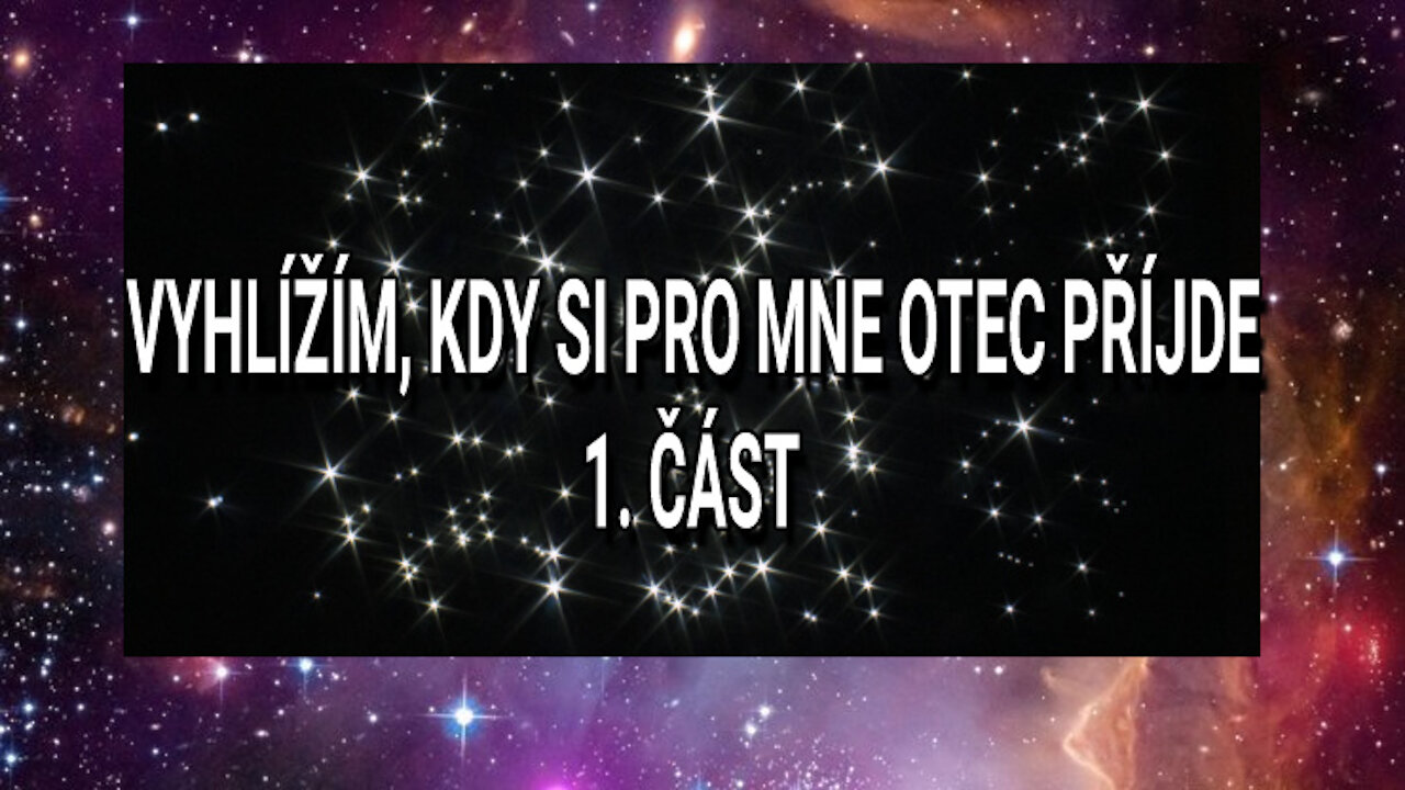 VYHLÍŽÍM, KDY SI PRO MNE OTEC PŘÍJDE 1. ČÁST