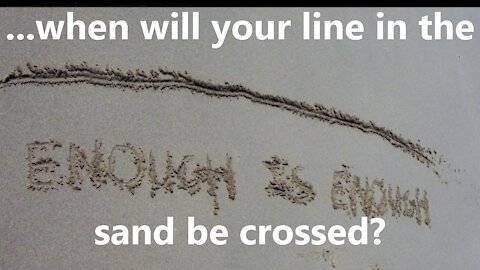 ...when will your line in the sand be crossed?