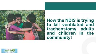 How the NDIS is Trying to Kill Ventilated and Tracheostomy Adults and Children in the Community!