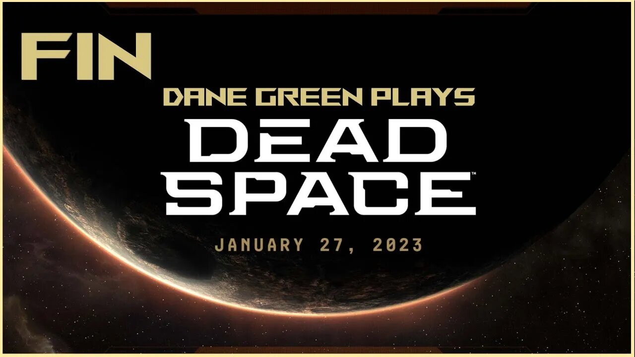 Dane Green Plays Dead Space Remake FINAL (yay!)