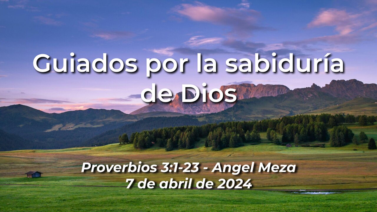 2024-04-07 - Guiados por la sabiduría de Dios (Proverbios 3:1-23) - Angel Meza (Spanish)