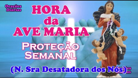 Hora da Ave Maria, Nossa Senhora Desatadora dos Nós, Proteção para a Semana