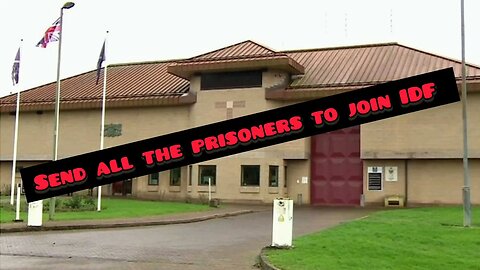 GET RID OF ALL THE PRISONERS IN UK. SEND THEM TO JOIN IDF