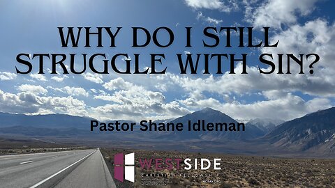 Why Do I Still Struggle With Sin | Pastor Shane Idleman