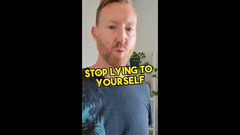 Stop lying to yourself