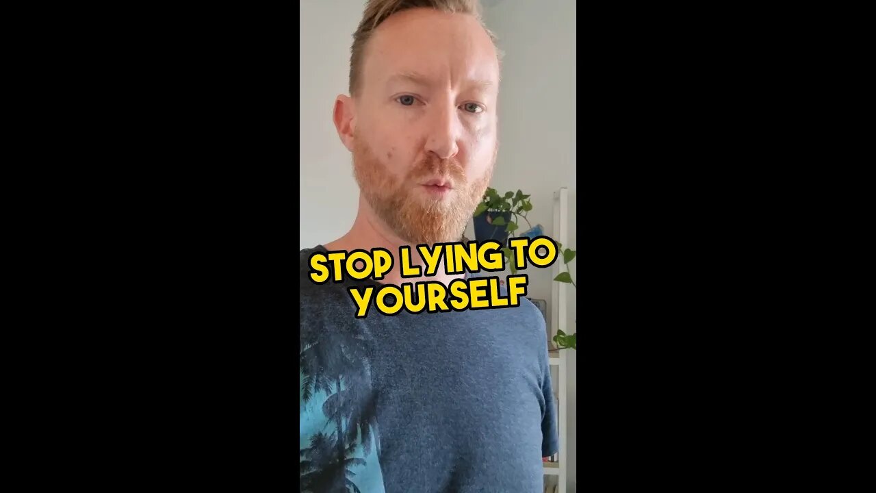 Stop lying to yourself