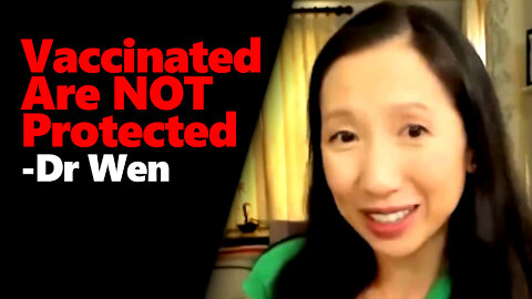 Vaccinated Are NOT Protected, Dr. Wen Finally Admits! "It Wasn't True" & "It's Not True Now"