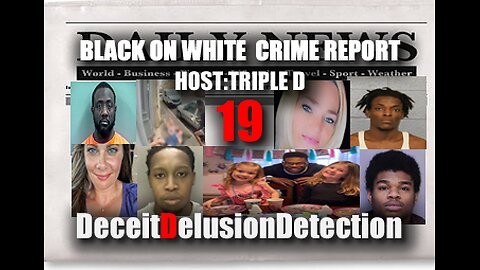 (EP19) BLACK ON WHITE CRIME REPORT WITH TRIPLE D-DECEITDELUSIONDETECTION