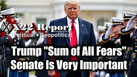 New X22 Report: Trump "Sum of All Fears", Senate Is Very Important, Moves & Countermoves