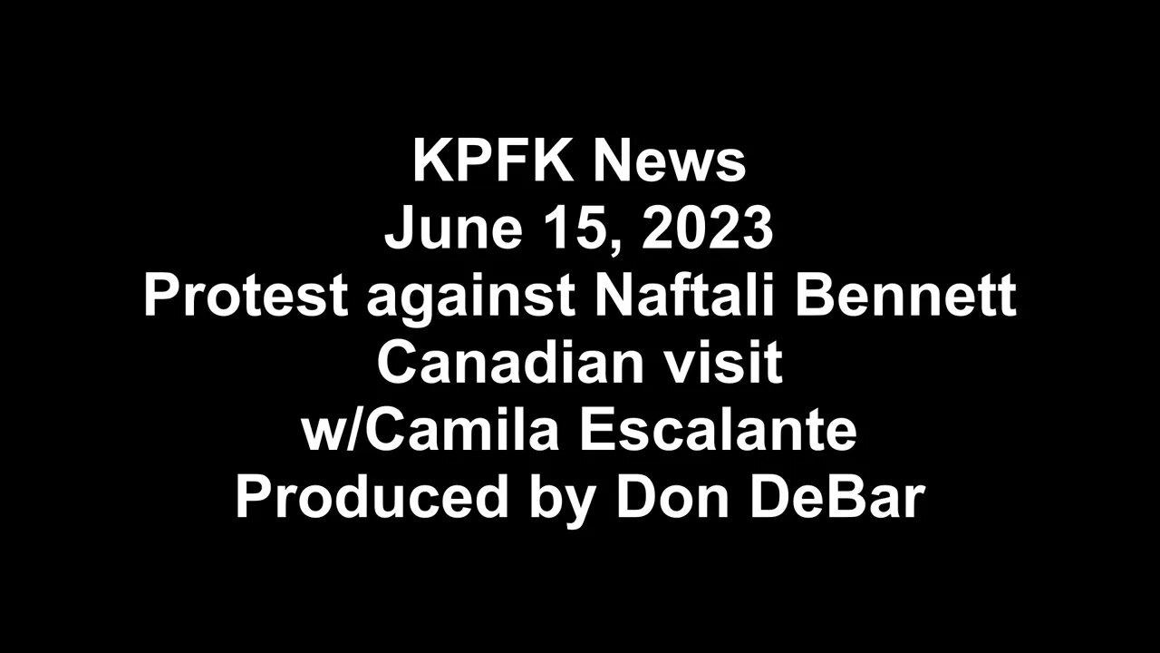 KPFK News, June 15, 2023 - Protest against Naftali Bennett Canadian visit w/Camila Escalante