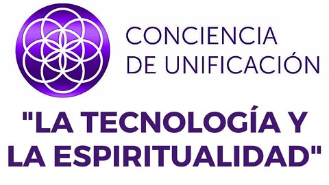 Conciencia de Unificación: La tecnología y la espiritualidad.