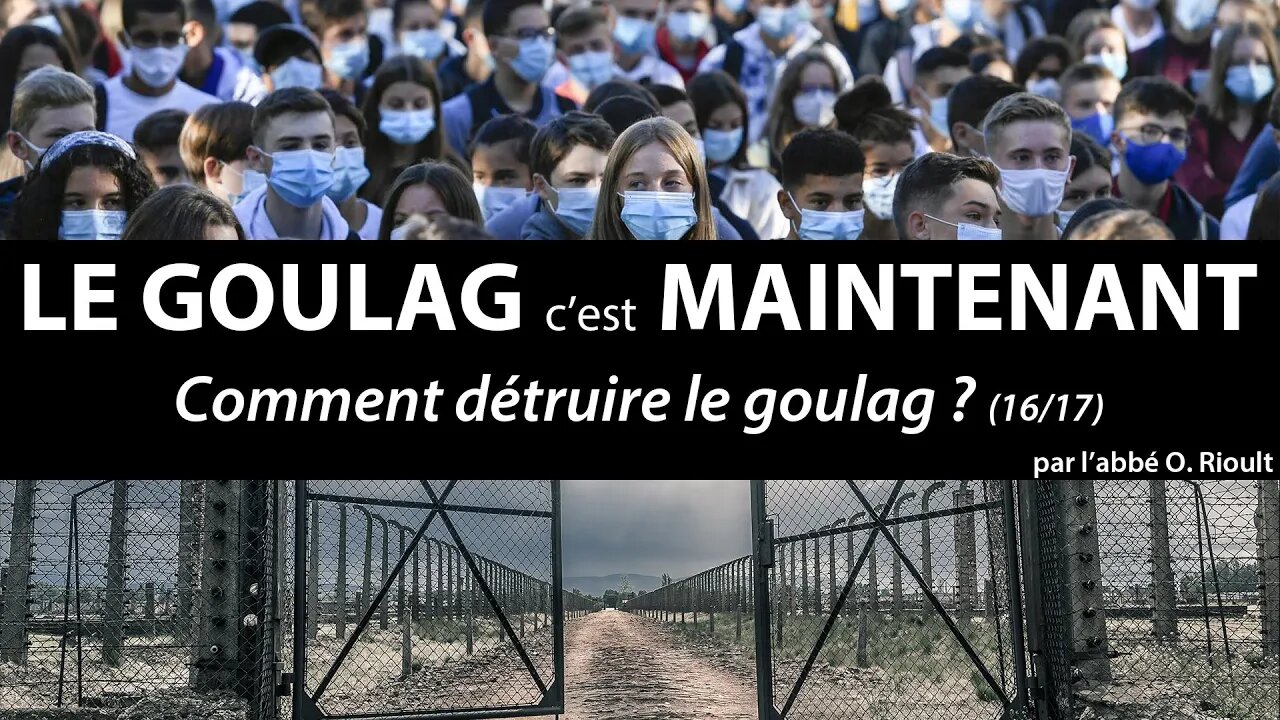 LE GOULAG c’est MAINTENANT - Comment détruire le goulag ? (16/17) - abbé Olivier Rioult