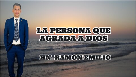 LA PERSONA QUE AGRADA A DIOS/ HN. RAMON EMILIO