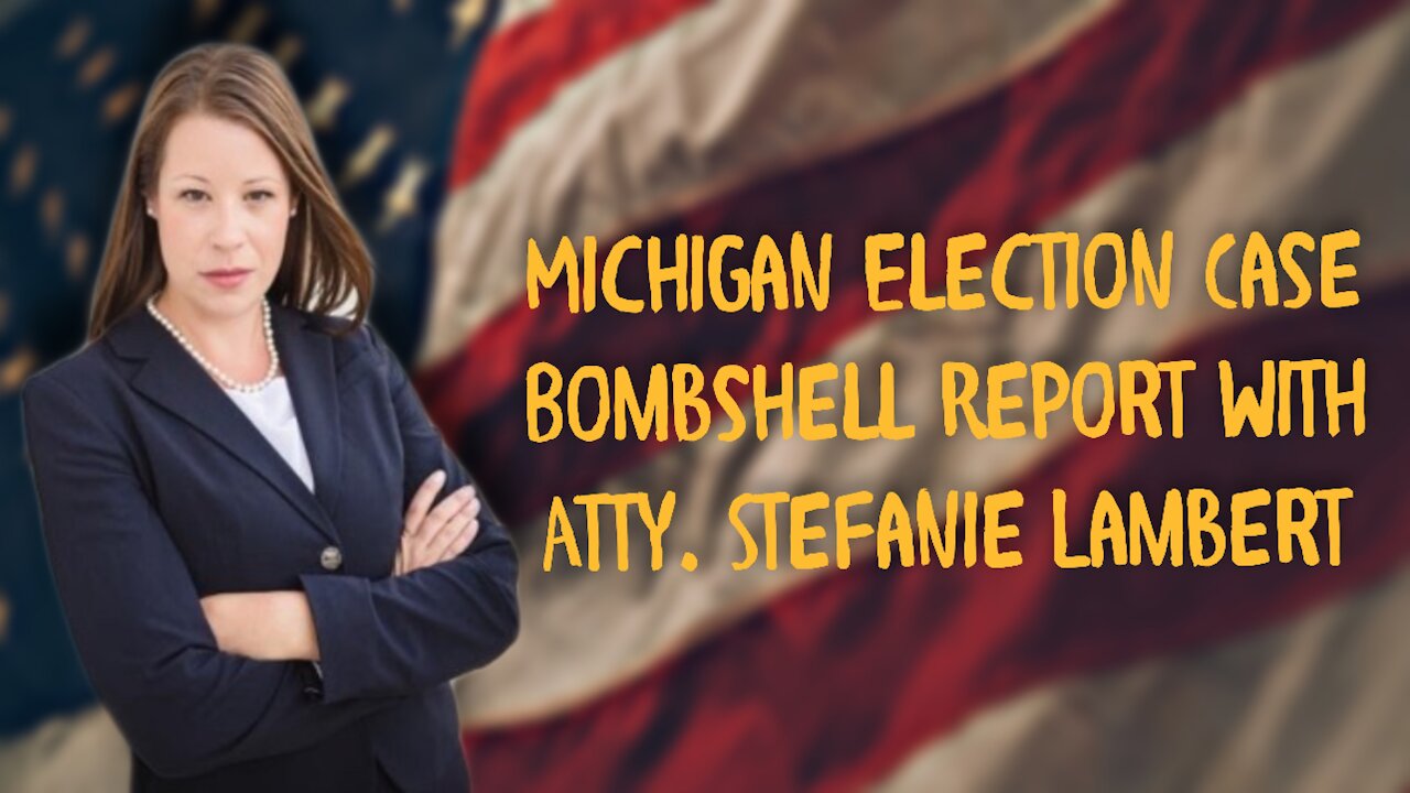 LIVE AT 5 PM CDT: BOMBSHELL REPORT! MICHIGAN ELECTION 2020 CASE WITH ATTY. STEFANIE LAMBERT