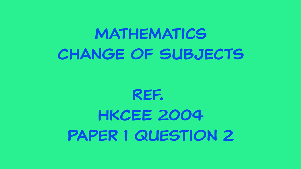 Mathematics - Change of Subject (Ref. HKCEE 2004 Paper 1 Q2)