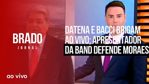 DATENA E BACCI BRIGAM AO VIVO; APRESENTADOR DEFENDE MORAES - AO VIVO: BRADO JORNAL - 03/11/2023