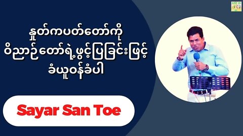 Sayar San Toe - နှုတ်ကပတ်တော်ကိုဝိညာဉ်တော်ရဲ့ဖွင့်ပြခြင်းဖြင့် ခံယူဝန်ခံပါ