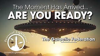 The Moment Has Arrived... ARE YOU READY? ~ The Galactic Federation