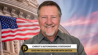 Christ’s Astonishing Statement | Give Him 15: Daily Prayer with Dutch | July 19, 2022