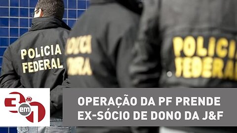 Operação da Polícia Federal prende ex-sócio de dono da J&F