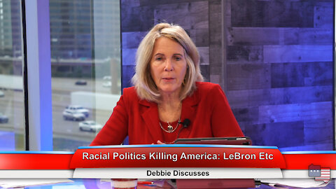 Racial Politics Killing America: LeBron Etc | Debbie Discusses 6.9.21