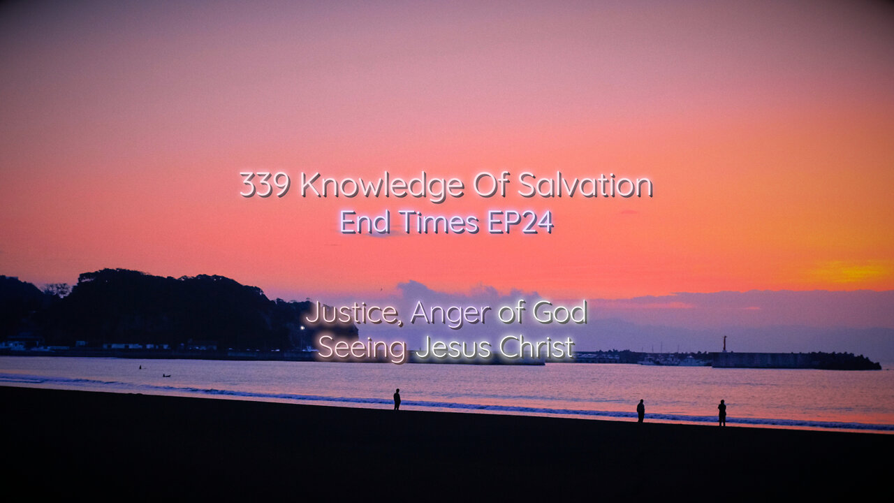 339 Knowledge Of Salvation - End Times EP24 - Justice, Anger of God, Seeing Jesus Christ