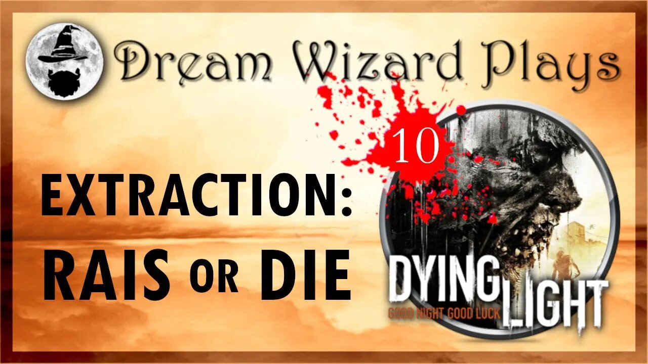 DWP 137 ~ Dying Light (2015) ~ [#10] "EXTRACTION: RAIS OR DIE"