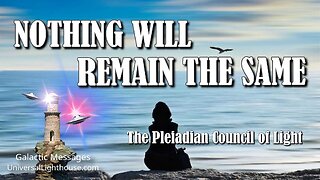 NOTHING WILL REMAIN THE SAME ~ The Pleiadian Council of Light