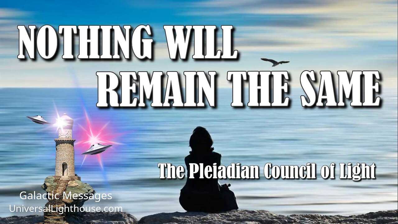 NOTHING WILL REMAIN THE SAME ~ The Pleiadian Council of Light