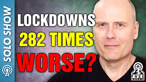 LOCKDOWNS 282 TIMES WORSE?