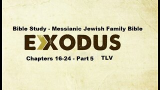 Bible Study - Messianic Jewish Family Bible - TLV - Exodus Chapters 16-24 - Part 5