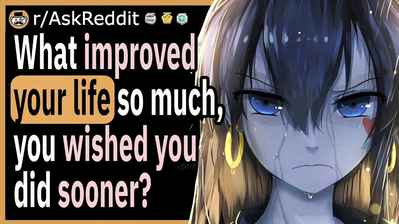 What improved your life so much, you wished you did sooner?