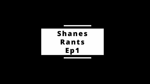 ShanesRants Ep1