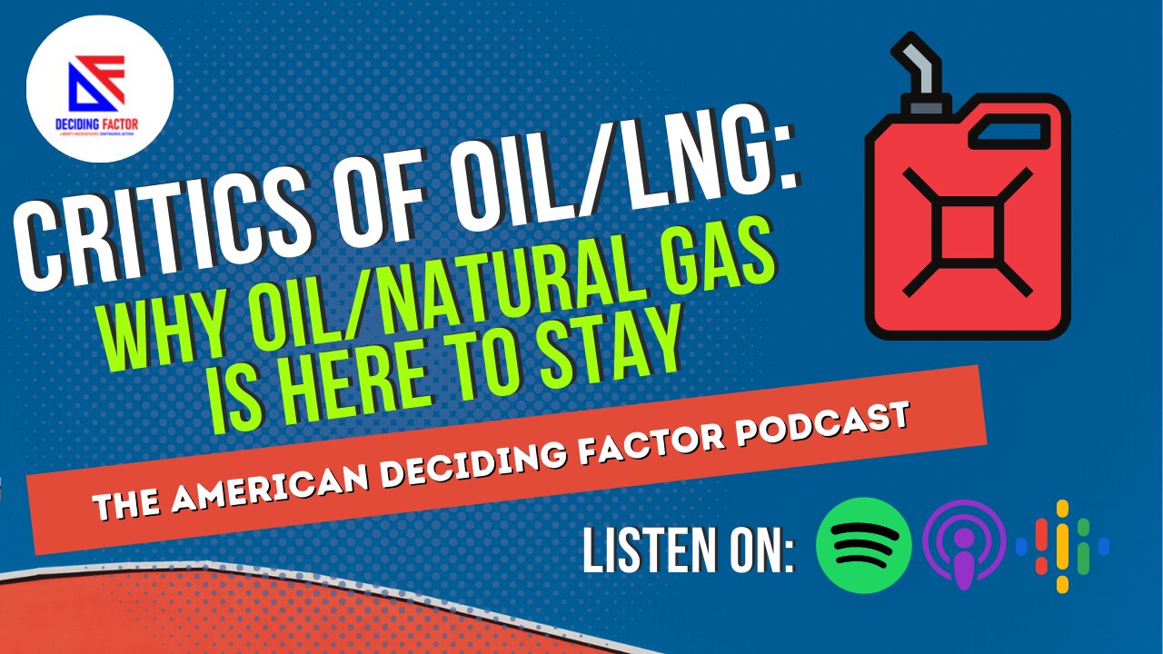 CRITICS of OIL/LNG: Why Oil/Natural Gas is Here to Stay: The American Deciding Factor Podcast