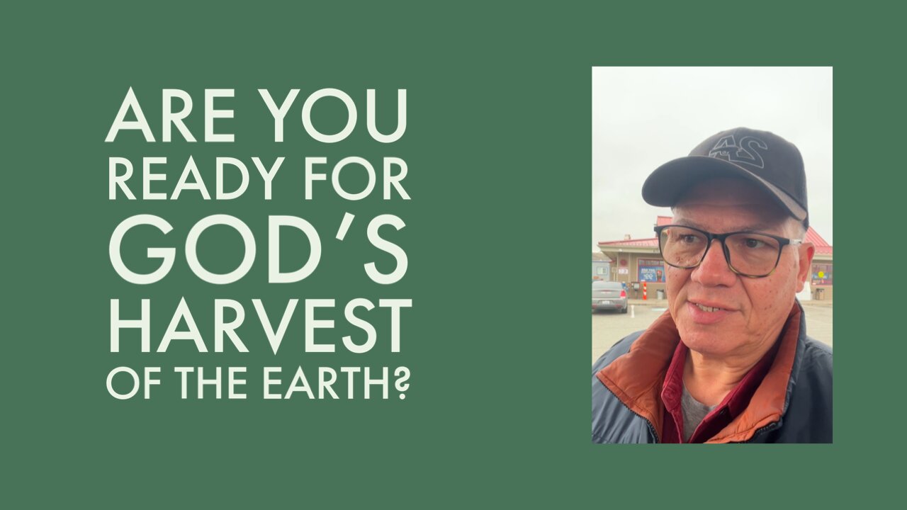 Are you ready for God’s harvest of the earth?