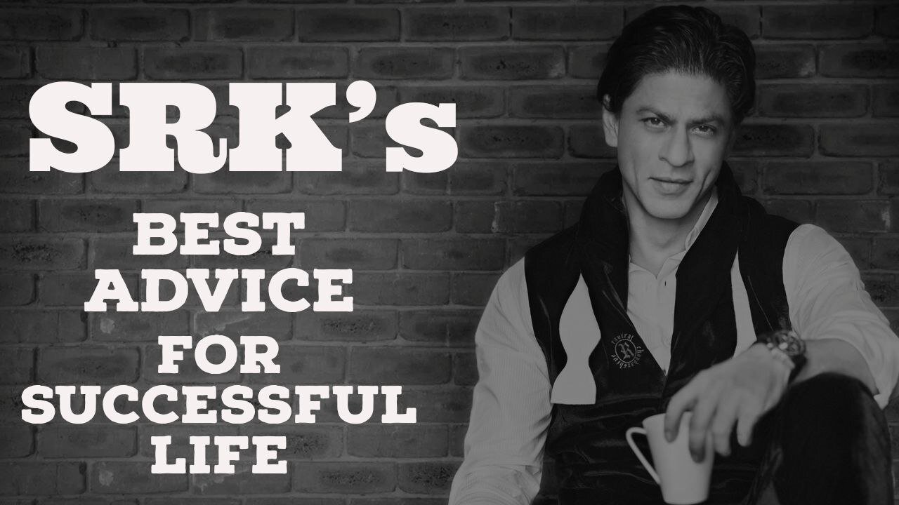 SRK'S best advice.