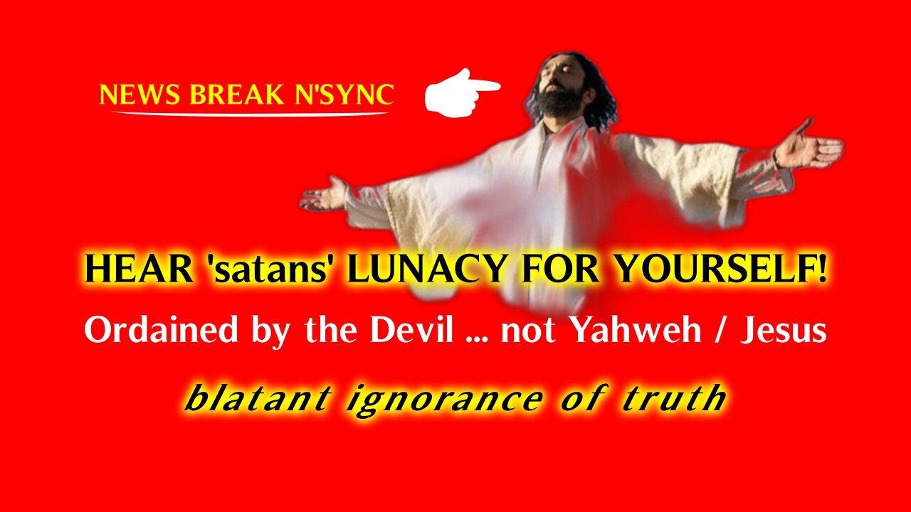 HEAR 'satans' LUNACY FOR YOURSELF - Ordained by the Devil ... not Yahweh / Jesus Christ Living God