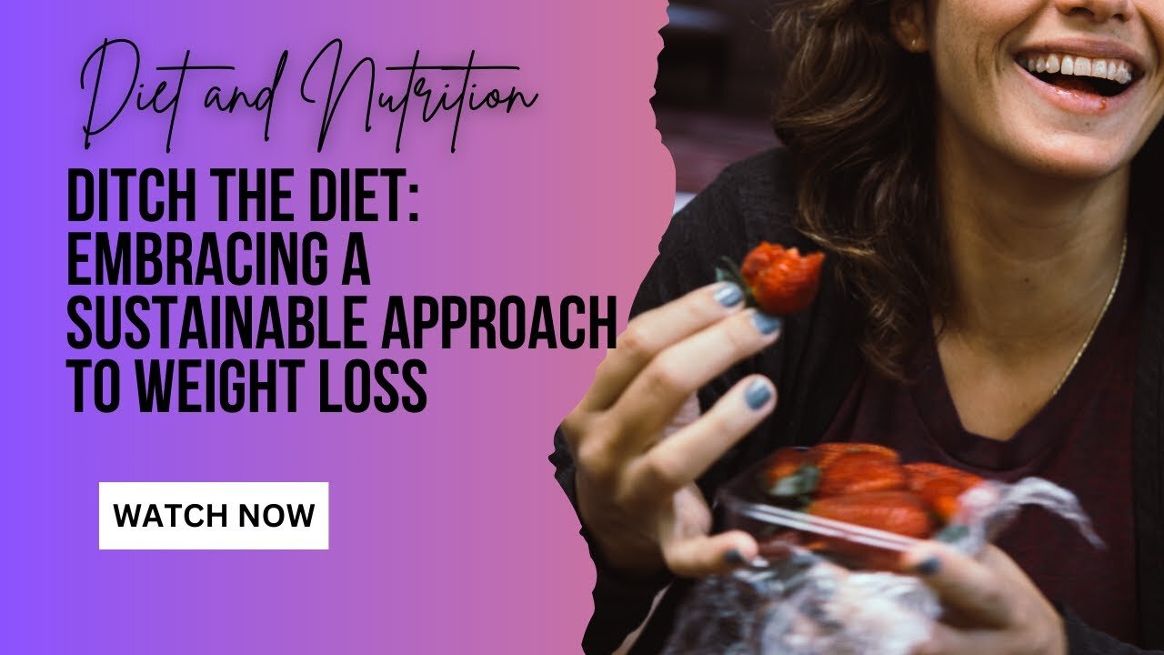 Ditch the Diet: Embracing a Sustainable Approach to Weight Loss