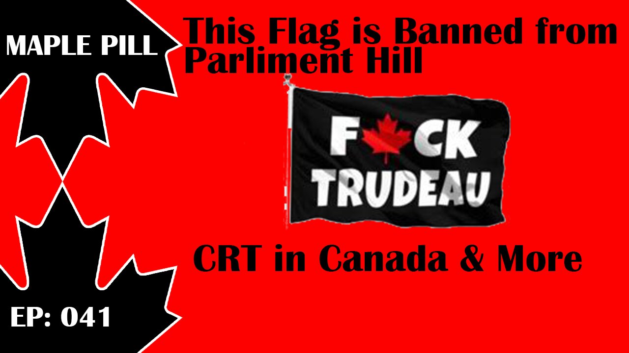 Maple Pill Ep 041 - Fuck Trudeau Flag Banned from Parliament & Critical Race Theory in Canada?