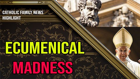 Ecumenical MADNESS in the Vatican and HERESY within Protestantism