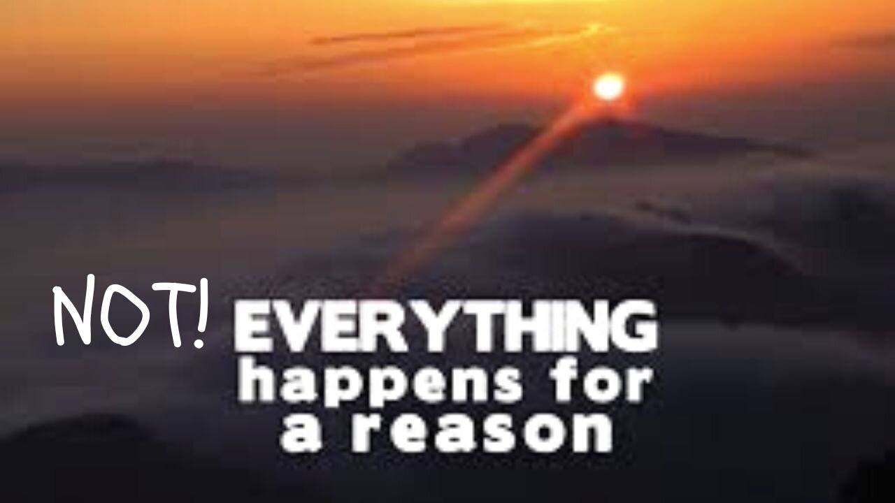 Everything Happens for a Reason... NOT!