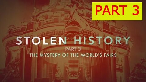 STOLEN HISTORY PART 3 - THE MYSTERY OF THE WORLD'S FAIRS