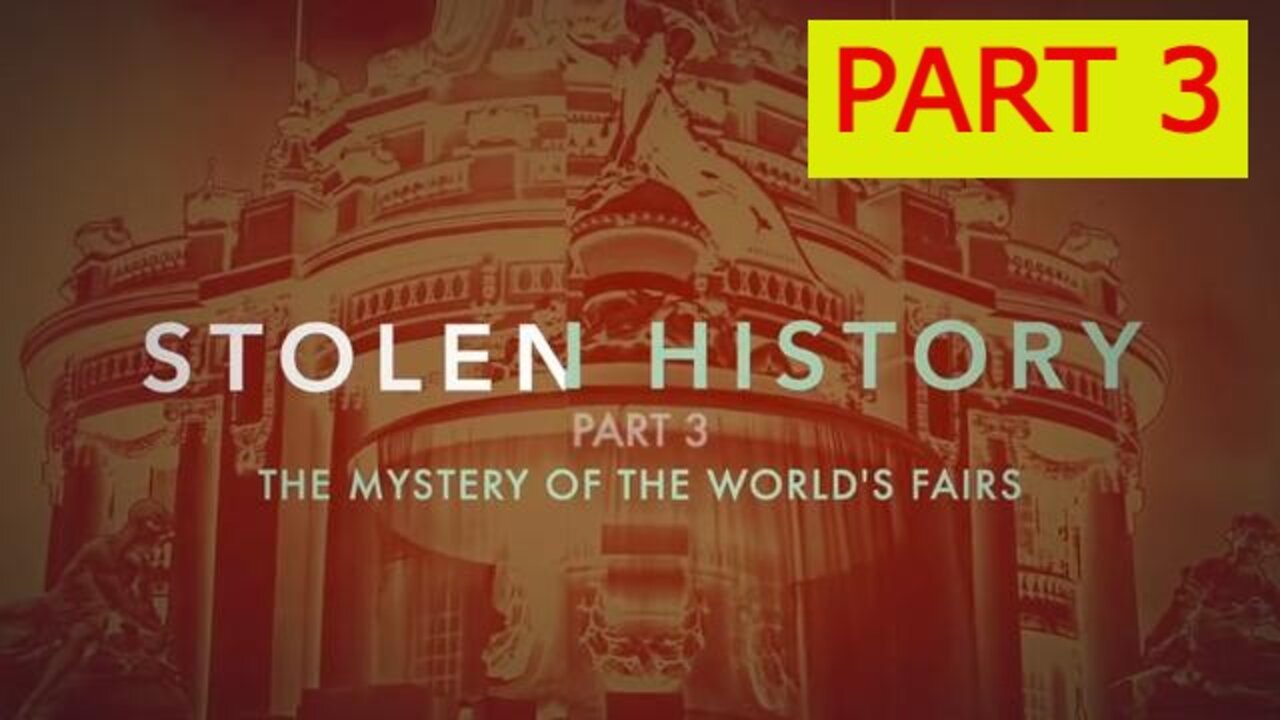 STOLEN HISTORY PART 3 - THE MYSTERY OF THE WORLD'S FAIRS