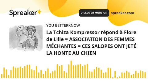 La Tchiza Kompressor répond à Flore de Lille = ASSOCIATION DES FEMMES MÉCHANTES = CES SALOPES ONT JE