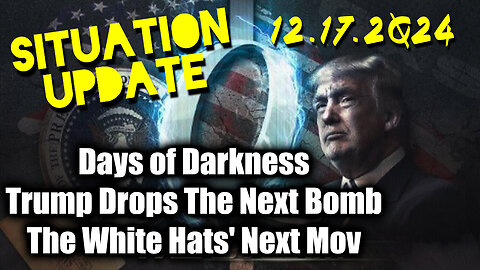 Situation Update 12.17.24 ~ Trump Drops The Next Bomb. Days of Darkness. The White Hats' Next Move