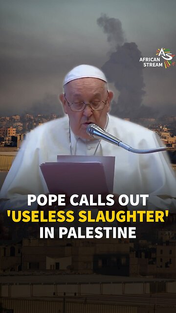 POPE CALLS OUT 'USELESS SLAUGHTER' IN PALESTINE